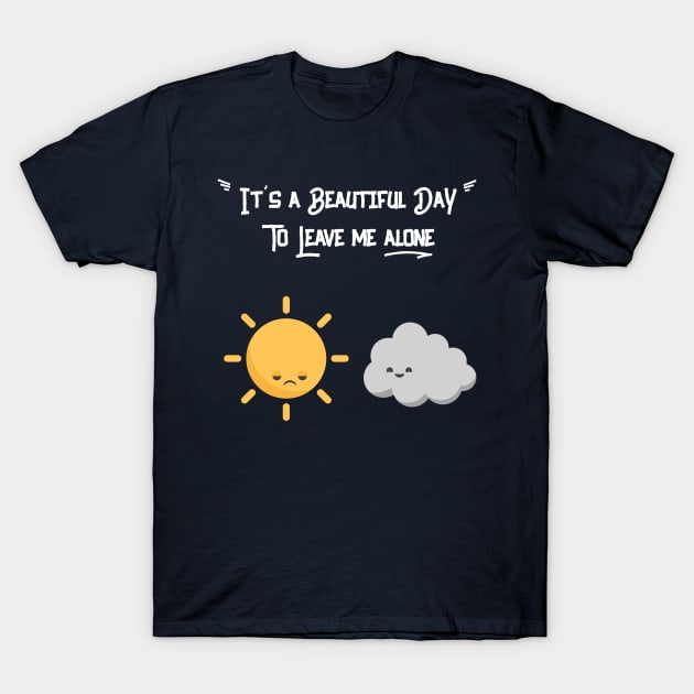 It's a beautiful day to leave me alone T-Shirt by chiro